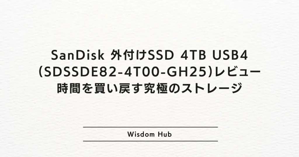SanDisk 外付けSSD 4TB USB4(SDSSDE82-4T00-GH25)レビュー：時間を買い戻す究極のストレージ