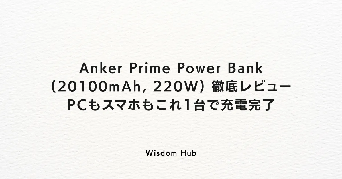 Anker Prime Power Bank (20100mAh, 220W) 徹底レビュー：PCもスマホもこれ1台で充電完了