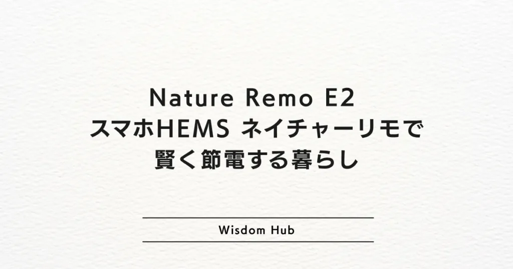 Nature Remo E2 スマホHEMS ネイチャーリモで賢く節電する暮らし