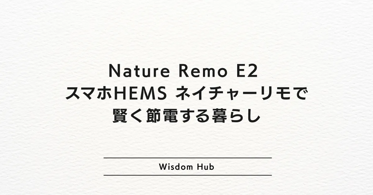 Nature Remo E2 スマホHEMS ネイチャーリモで賢く節電する暮らし