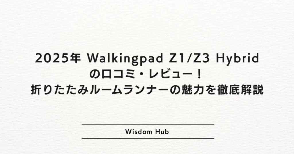 2025年 Walkingpad Z1/Z3 Hybridの口コミ・レビュー！折りたたみルームランナーの魅力を徹底解説