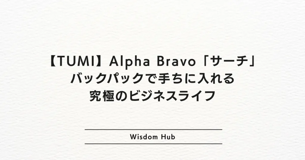 【TUMI】Alpha Bravo「サーチ」バックパックで手ちに入れる究極のビジネスライフ