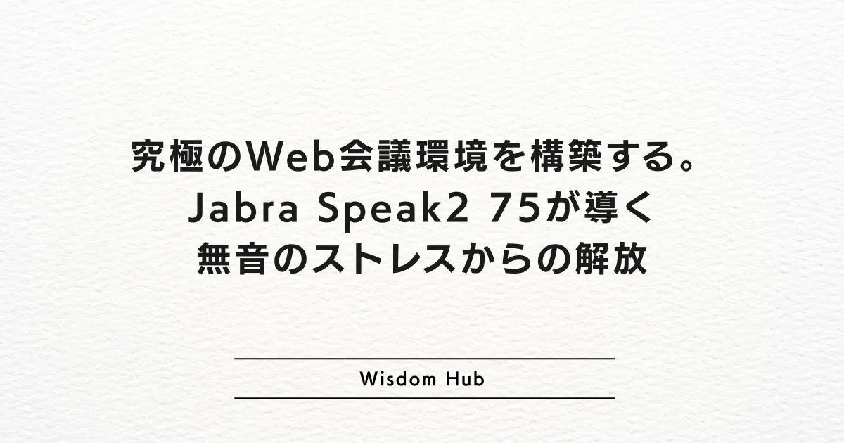 究極のWeb会議環境を構築する。Jabra Speak2 75が導く無音のストレスからの解放