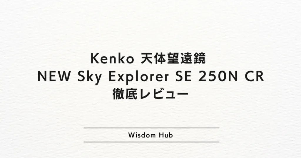Kenko 天体望遠鏡 NEW Sky Explorer SE 250N CR 鏡筒のみ 徹底レビュー